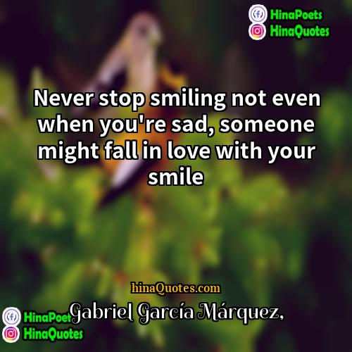 Gabriel Garcia Marquez Quotes | Never stop smiling not even when you're