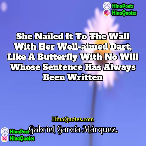 Gabriel Garcia Marquez Quotes | She nailed it to the wall with