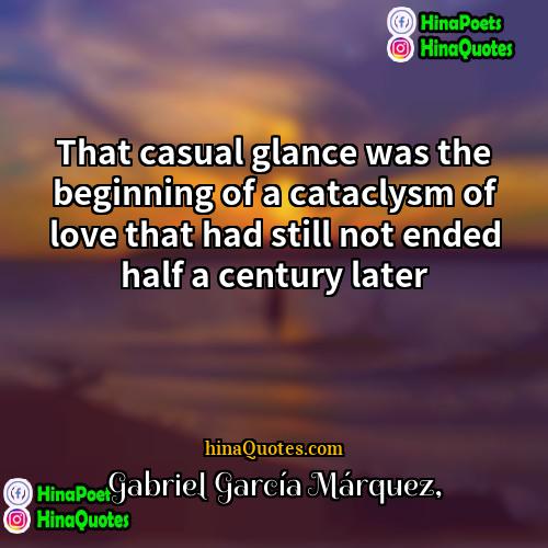 Gabriel Garcia Marquez Quotes | That casual glance was the beginning of