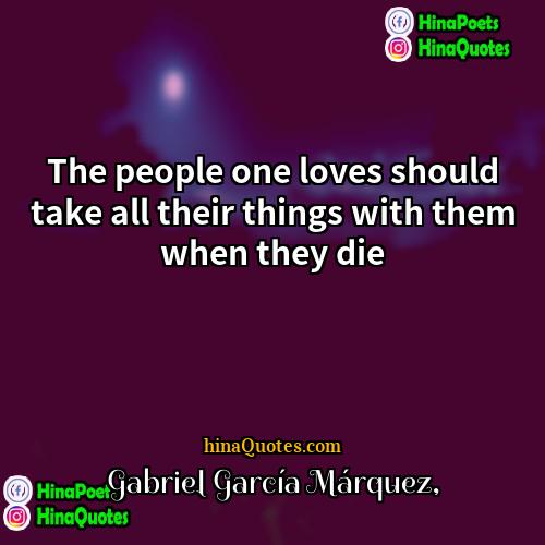 Gabriel Garcia Márquez Quotes | The people one loves should take all