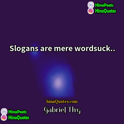 Gabriel Thy Quotes | Slogans are mere wordsuck...
  