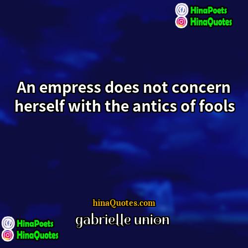 Gabrielle Union Quotes | An empress does not concern herself with