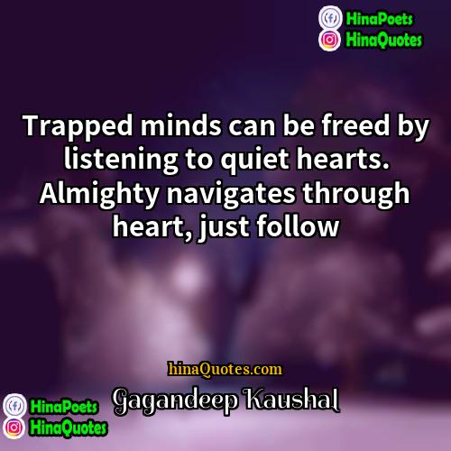 Gagandeep Kaushal Quotes | Trapped minds can be freed by listening