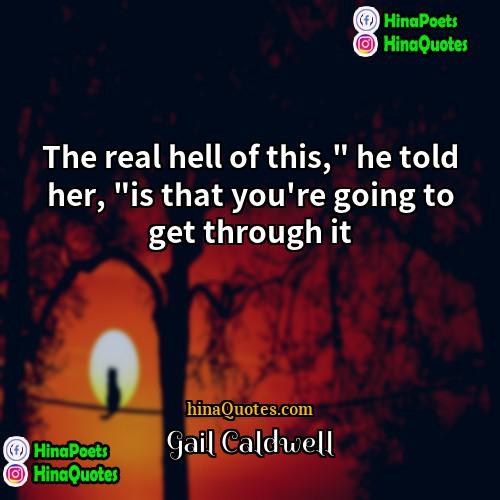 Gail Caldwell Quotes | The real hell of this," he told