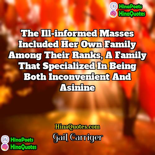 Gail Carriger Quotes | The ill-informed masses included her own family