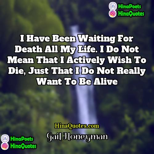 Gail Honeyman Quotes | I have been waiting for death all