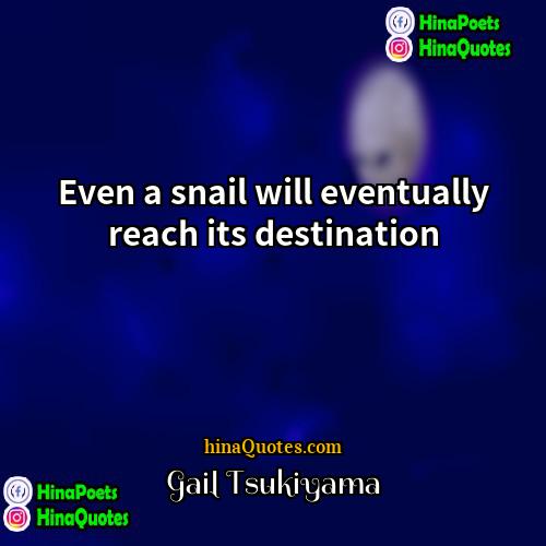 Gail Tsukiyama Quotes | Even a snail will eventually reach its