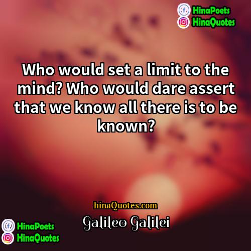 Galileo Galilei Quotes | Who would set a limit to the