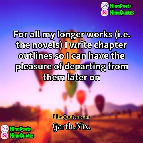 Garth Nix Quotes | For all my longer works (i.e. the