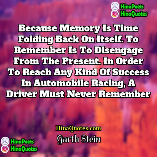 Garth Stein Quotes | Because memory is time folding back on