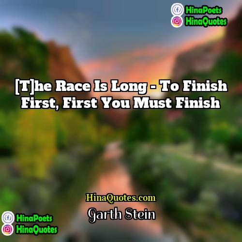 Garth Stein Quotes | [T]he race is long - to finish
