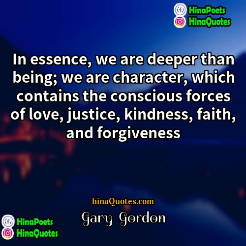 Gary  Gordon Quotes | In essence, we are deeper than being;