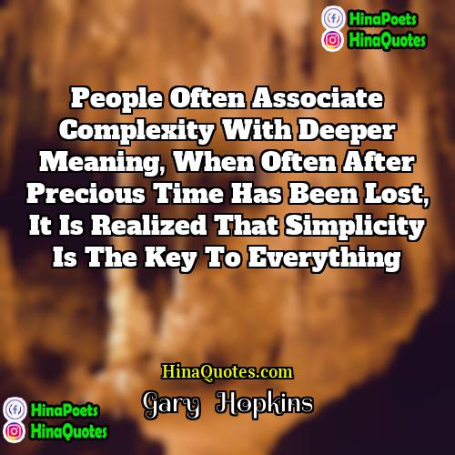 Gary   Hopkins Quotes | People often associate complexity with deeper meaning,