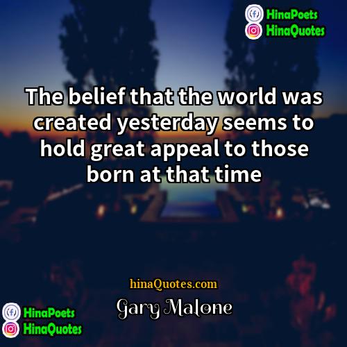 Gary Malone Quotes | The belief that the world was created