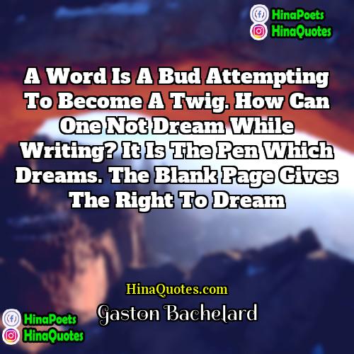 Gaston Bachelard Quotes | A word is a bud attempting to