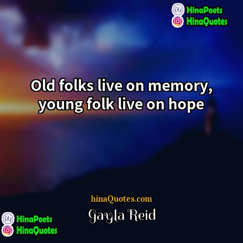 Gayla Reid Quotes | Old folks live on memory, young folk