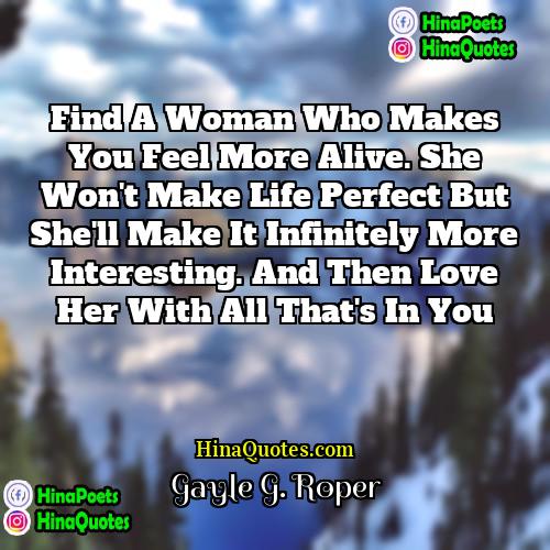 Gayle G Roper Quotes | Find a woman who makes you feel