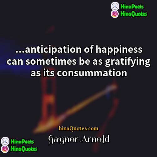 Gaynor Arnold Quotes | ...anticipation of happiness can sometimes be as