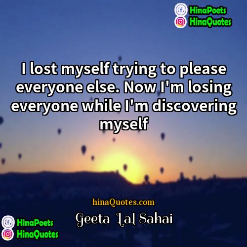 Geeta  Lal Sahai Quotes | I lost myself trying to please everyone