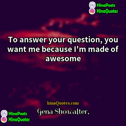 Gena Showalter Quotes | To answer your question, you want me