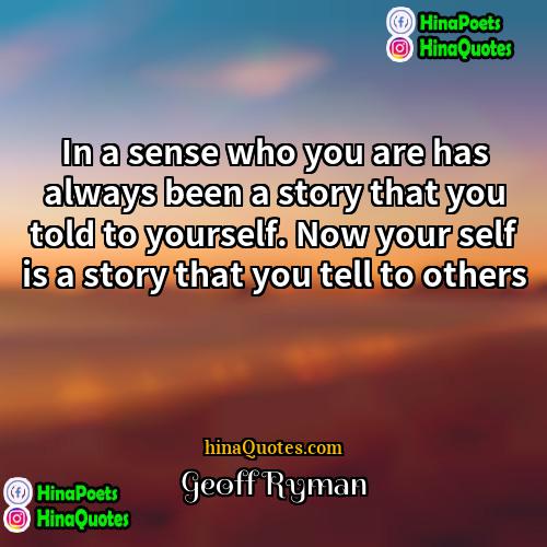 Geoff Ryman Quotes | In a sense who you are has