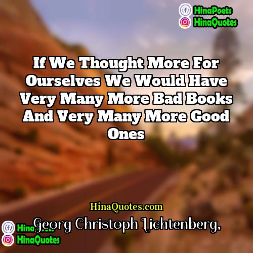 Georg Christoph Lichtenberg Quotes | If we thought more for ourselves we