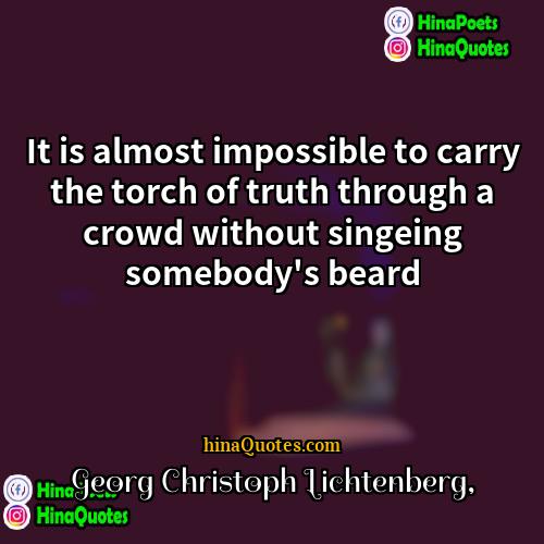 Georg Christoph Lichtenberg Quotes | It is almost impossible to carry the