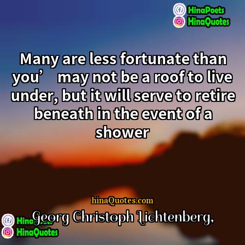 Georg Christoph Lichtenberg Quotes | Many are less fortunate than you’ may