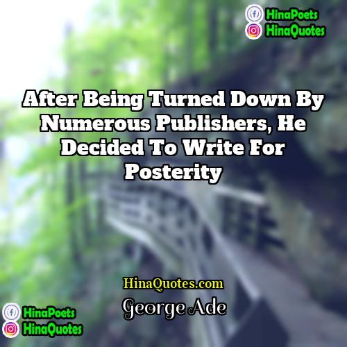 George Ade Quotes | After being turned down by numerous publishers,