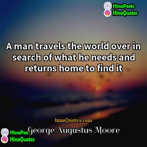 George Augustus Moore Quotes | A man travels the world over in