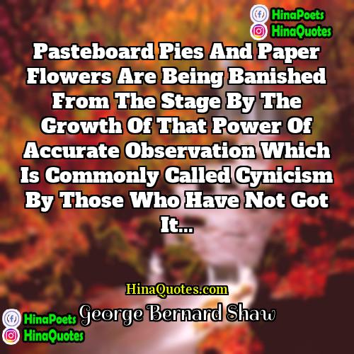 George Bernard Shaw Quotes | Pasteboard pies and paper flowers are being