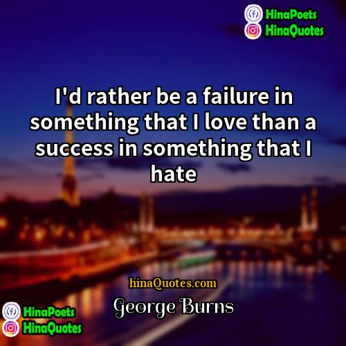 George Burns Quotes | I'd rather be a failure in something