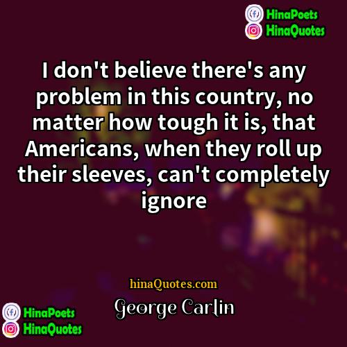 George Carlin Quotes | I don't believe there's any problem in