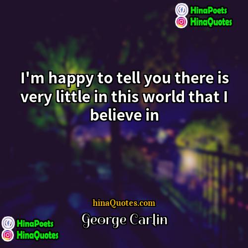 George Carlin Quotes | I'm happy to tell you there is