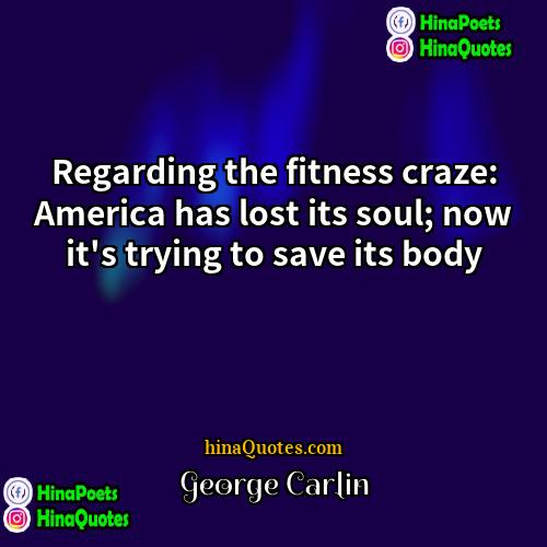 George Carlin Quotes | Regarding the fitness craze: America has lost