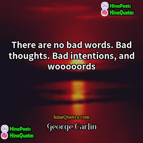 George Carlin Quotes | There are no bad words. Bad thoughts.