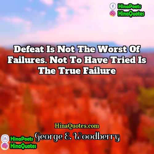 George E Woodberry Quotes | Defeat is not the worst of failures.