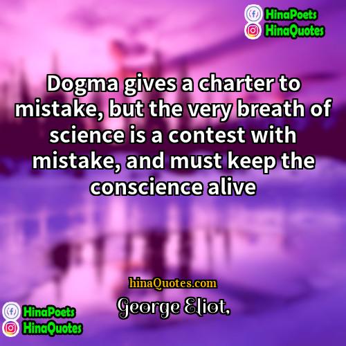 George Eliot Quotes | Dogma gives a charter to mistake, but