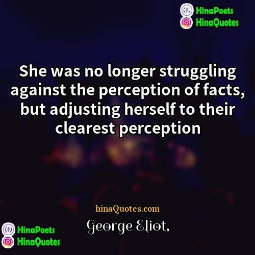 George Eliot Quotes | She was no longer struggling against the