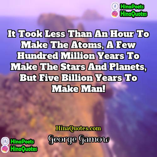 George Gamow Quotes | It took less than an hour to