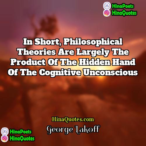 George Lakoff Quotes | In short, philosophical theories are largely the