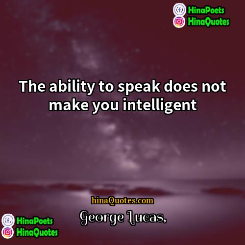 George Lucas Quotes | The ability to speak does not make