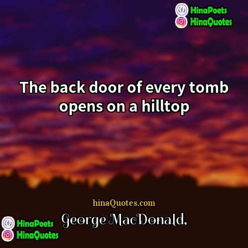George MacDonald Quotes | The back door of every tomb opens