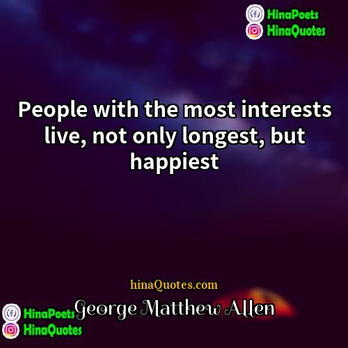 George Matthew Allen Quotes | People with the most interests live, not