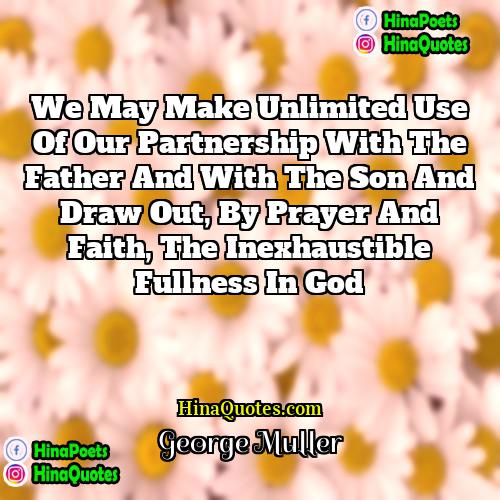 George Muller Quotes | We may make unlimited use of our