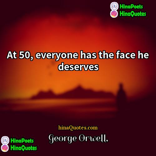 George Orwell Quotes | At 50, everyone has the face he