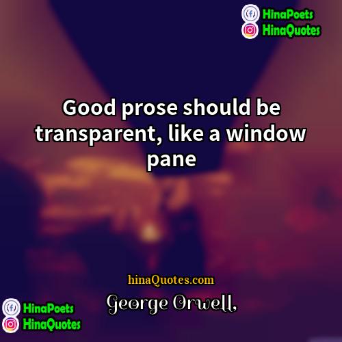 George Orwell Quotes | Good prose should be transparent, like a