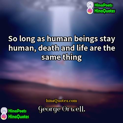 George Orwell Quotes | So long as human beings stay human,