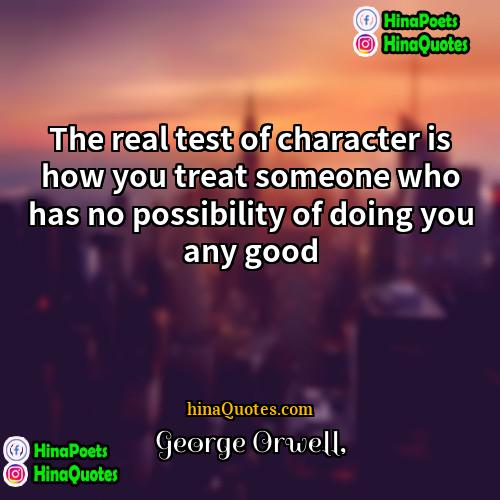 George Orwell Quotes | The real test of character is how