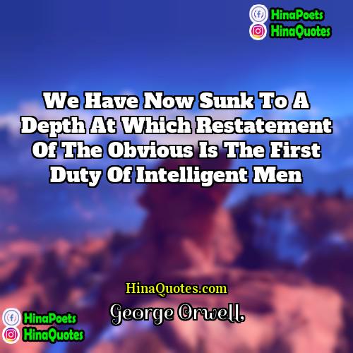 George Orwell Quotes | We have now sunk to a depth